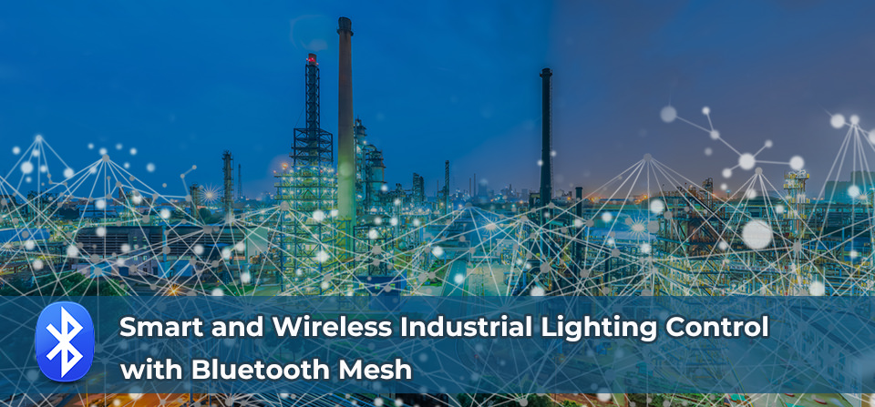 Smart and Wireless Industrial Lighting Control with Bluetooth Mesh